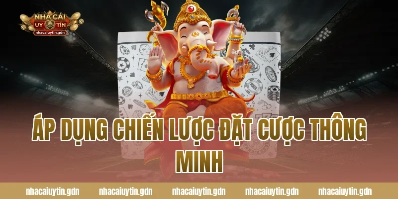 Áp dụng chiến lược đặt cược thông minh