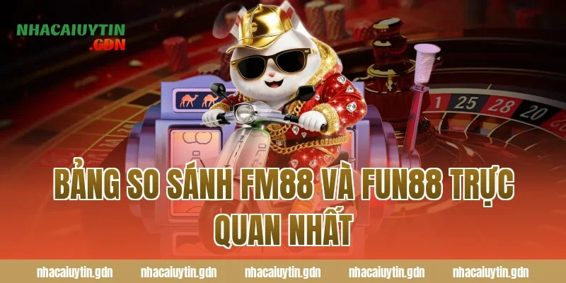 Bảng so sánh FM88 và Fun88 trực quan nhất