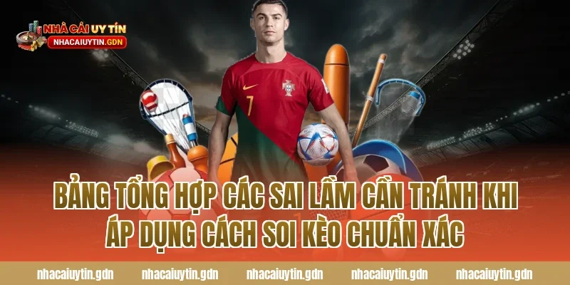 Bảng tổng hợp các sai lầm cần tránh khi áp dụng cách soi kèo chuẩn xác
