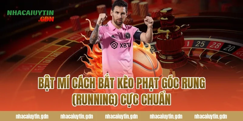 Bật Mí Cách Bắt Kèo Phạt Góc Rung (Running) Cực Chuẩn