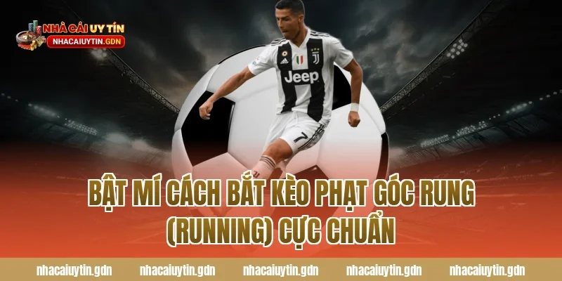 Bật Mí Cách Bắt Kèo Phạt Góc Rung (Running) Cực Chuẩn