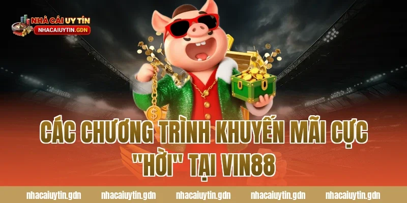 Các chương trình khuyến mãi cực "hời" tại Vin88