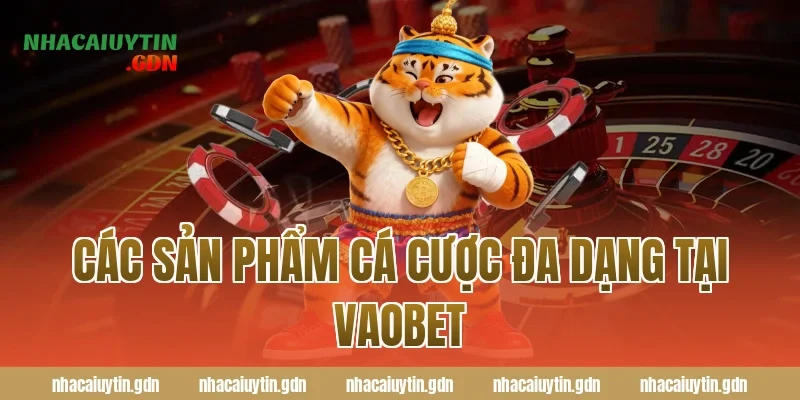 Các sản phẩm cá cược đa dạng tại Vaobet