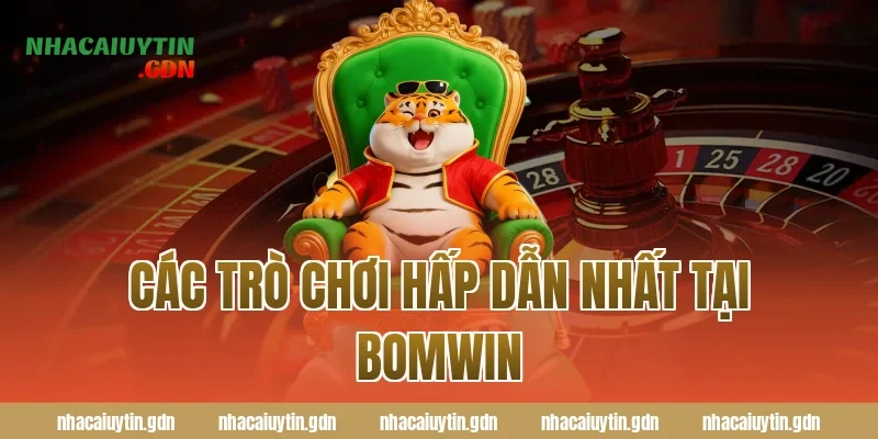 Các trò chơi hấp dẫn nhất tại Bomwin