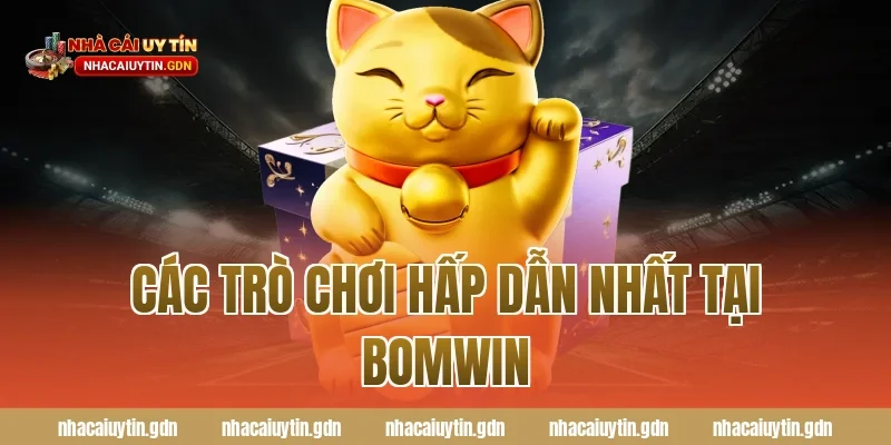 Các trò chơi hấp dẫn nhất tại Bomwin