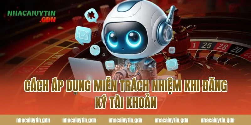Cách áp dụng miễn trách nhiệm khi đăng ký tài khoản