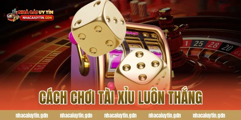 cách chơi tài xỉu luôn thắng