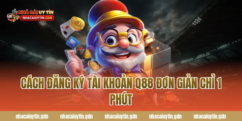 Cách đăng ký tài khoản Q88 đơn giản chỉ 1 phút