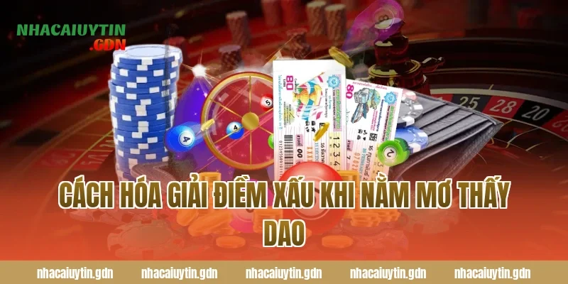 Cách hóa giải điềm xấu khi nằm mơ thấy dao