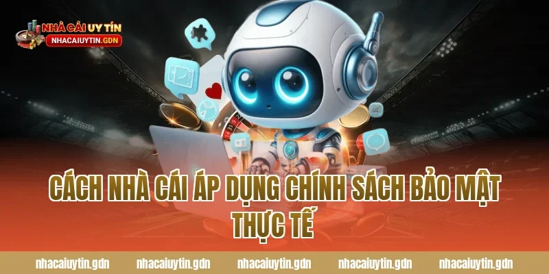 Cách nhà cái áp dụng chính sách bảo mật thực tế