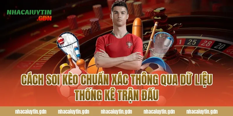 Cách soi kèo chuẩn xác thông qua dữ liệu thống kê trận đấu