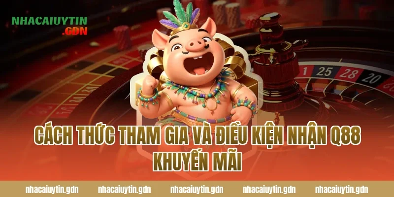 Cách thức tham gia và điều kiện nhận Q88 khuyến mãi