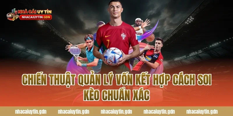 Chiến thuật quản lý vốn kết hợp cách soi kèo chuẩn xác