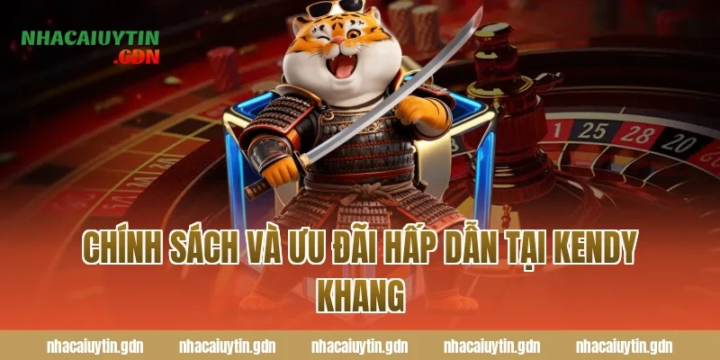 Chính sách và ưu đãi hấp dẫn tại Kendy Khang