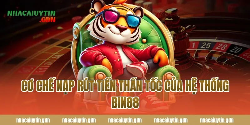 Cơ chế nạp rút tiền thần tốc của hệ thống Bin88