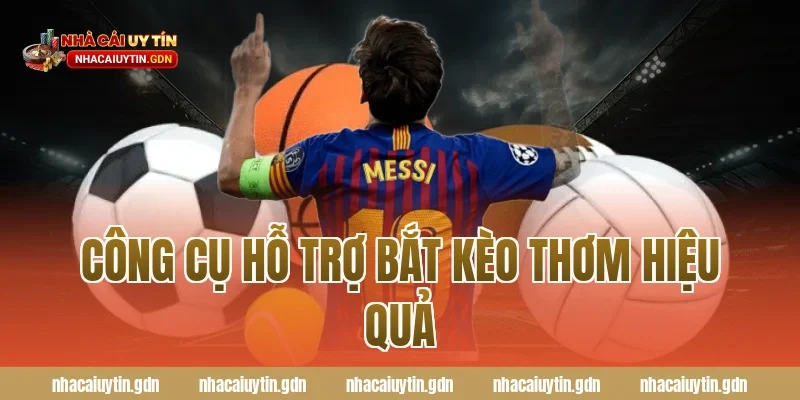 Công cụ hỗ trợ bắt kèo thơm hiệu quả