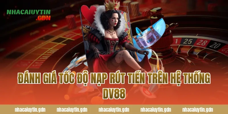 Đánh Giá Tốc Độ Nạp Rút Tiền Trên Hệ Thống DV88