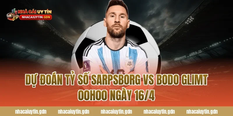 Dự đoán tỷ số Sarpsborg vs Bodo Glimt 00h00 Ngày 16/4