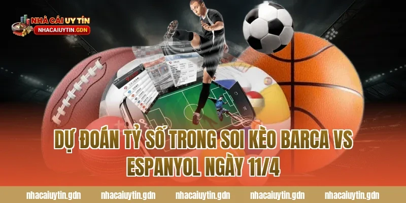 Dự đoán tỷ số trong soi kèo Barca vs Espanyol ngày 11/4