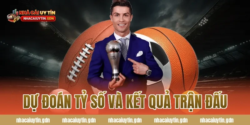 Dự đoán tỷ số và kết quả trận đấu