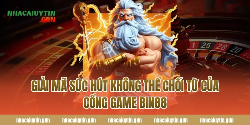 Giải mã sức hút không thể chối từ của cổng game Bin88