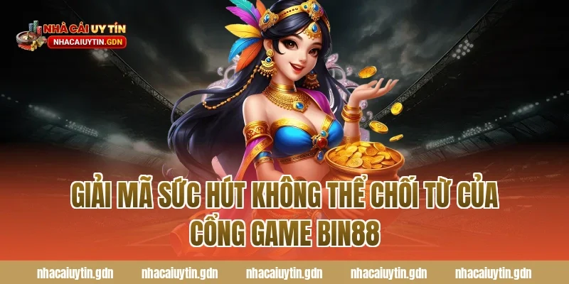 Giải mã sức hút không thể chối từ của cổng game Bin88