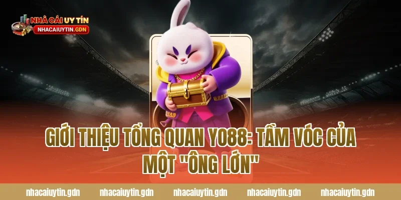 Giới thiệu tổng quan Yo88: Tầm vóc của một "ông lớn"