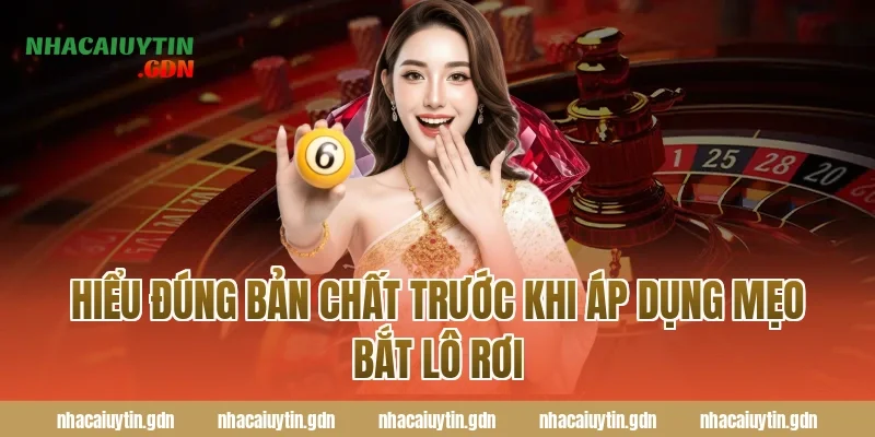 Hiểu đúng bản chất trước khi áp dụng mẹo bắt lô rơi