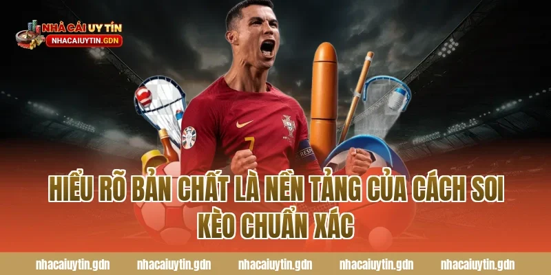Hiểu rõ bản chất là nền tảng của cách soi kèo chuẩn xác