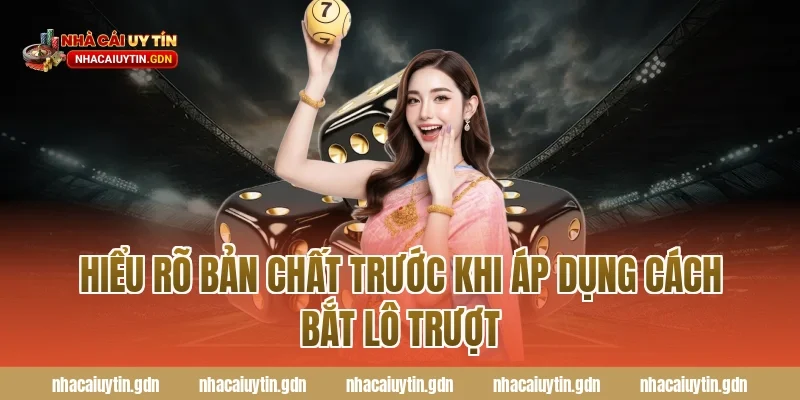 Hiểu rõ bản chất trước khi áp dụng Cách bắt lô trượt