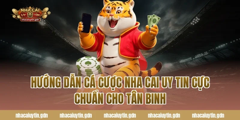 Hướng dẫn cá cược nha cai uy tin cực CHUẨN cho tân binh
