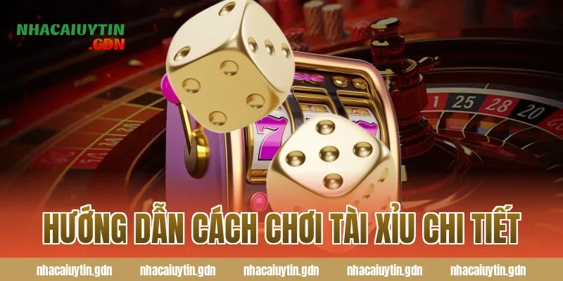 Hướng dẫn cách chơi tài xỉu chi tiết