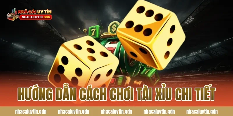 Hướng dẫn cách chơi tài xỉu chi tiết