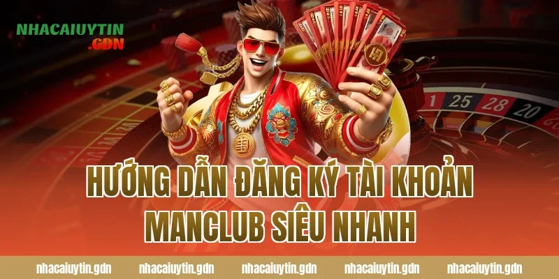 Hướng dẫn đăng ký tài khoản Manclub siêu nhanh