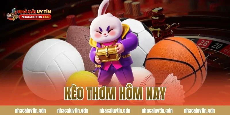 kèo thơm hôm nay