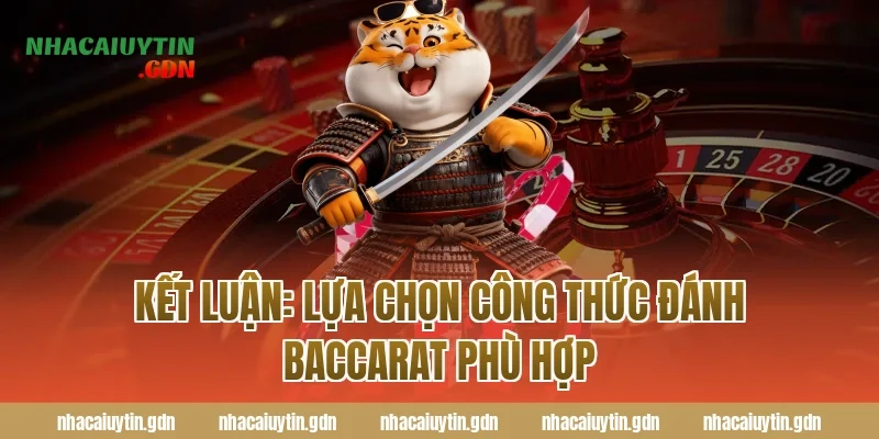 Kết luận: Lựa chọn công thức đánh Baccarat phù hợp
