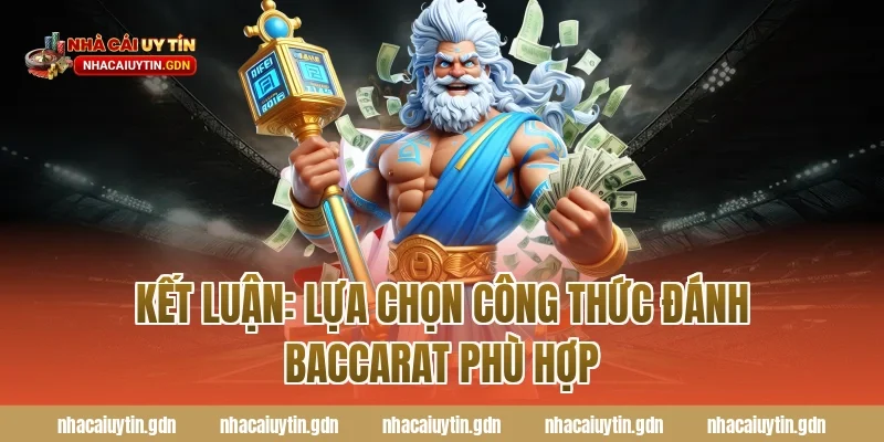 Kết luận: Lựa chọn công thức đánh Baccarat phù hợp
