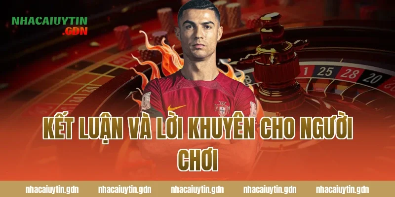 Kết luận và lời khuyên cho người chơi