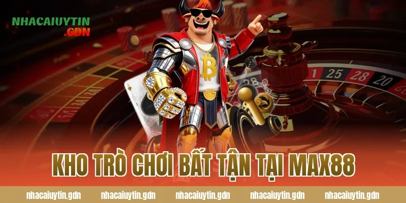 Kho trò chơi bất tận tại Max88