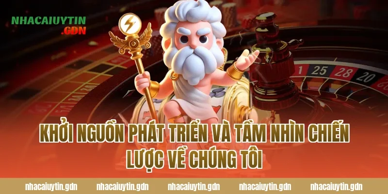 Khởi nguồn phát triển và tầm nhìn chiến lược Về chúng tôi