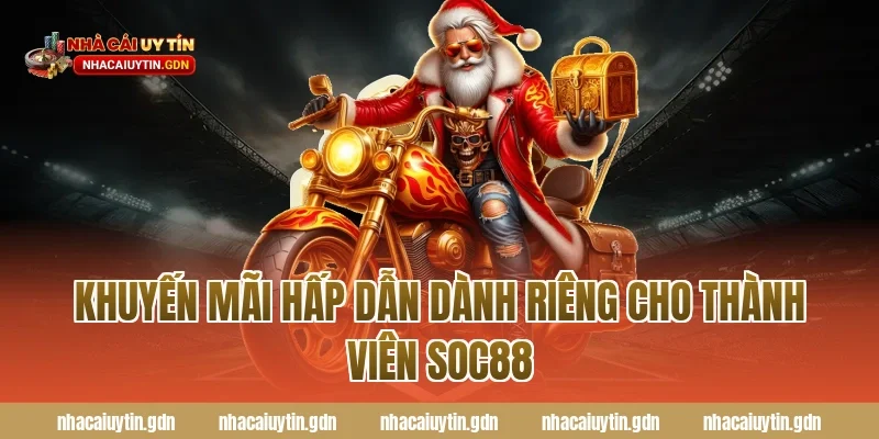 Khuyến mãi hấp dẫn dành riêng cho thành viên Soc88