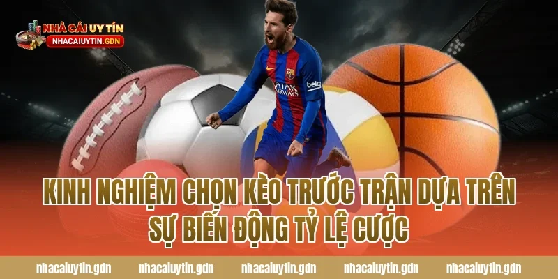 Kinh nghiệm chọn kèo trước trận dựa trên sự biến động tỷ lệ cược