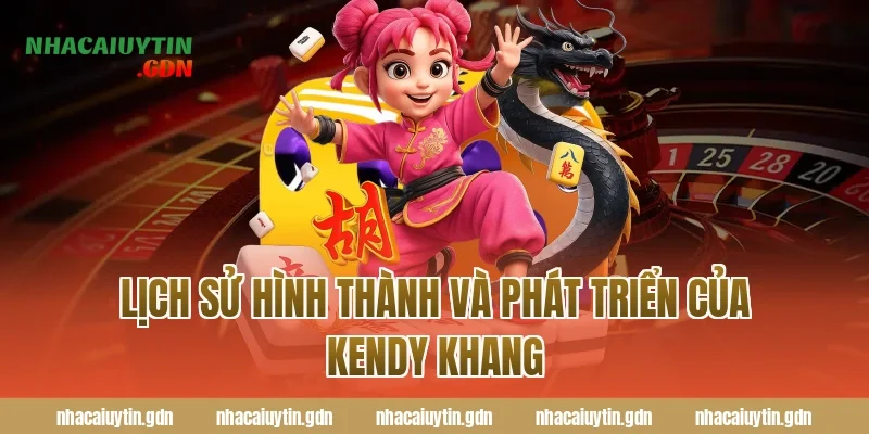 Lịch sử hình thành và phát triển của Kendy Khang