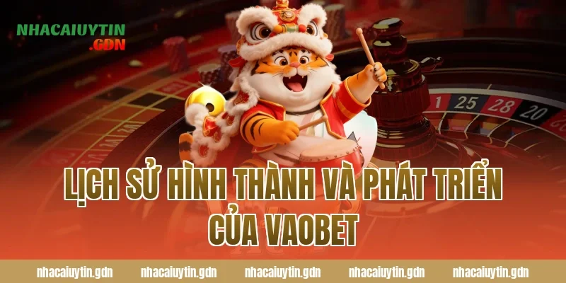 Lịch sử hình thành và phát triển của Vaobet