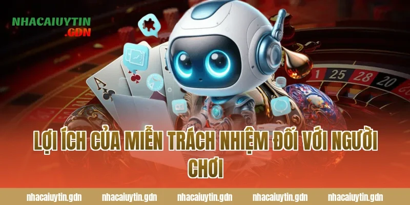 Lợi ích của miễn trách nhiệm đối với người chơi