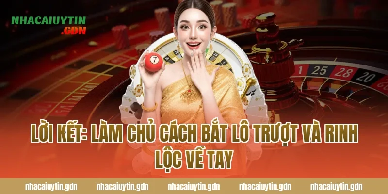 Lời kết: Làm chủ Cách bắt lô trượt và rinh lộc về tay