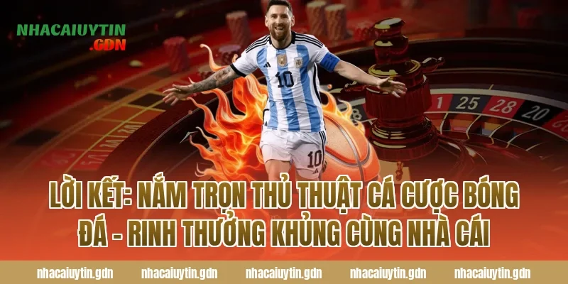 Lời kết: Nắm trọn thủ thuật cá cược bóng đá – Rinh thưởng khủng cùng nhà cái