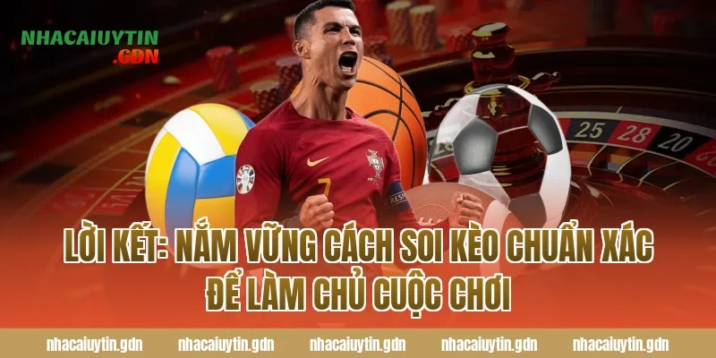 Lời kết: Nắm vững cách soi kèo chuẩn xác để làm chủ cuộc chơi