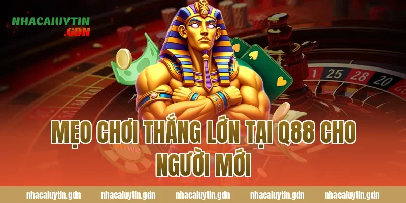 Mẹo chơi thắng lớn tại Q88 cho người mới