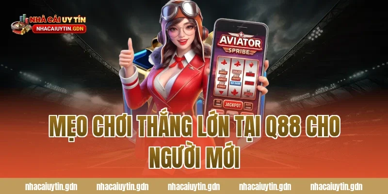 Mẹo chơi thắng lớn tại Q88 cho người mới